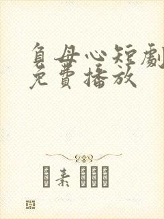 负母心短剧全集免费播放