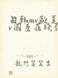 日韩mv欧美mv国产在线观看