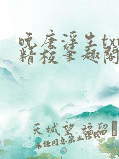 晚唐浮生txt精校笔趣阁