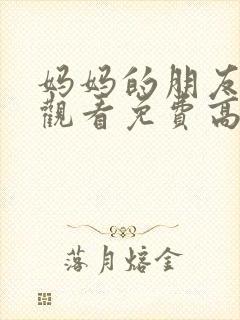 妈妈的朋友电影观看免费高清版
