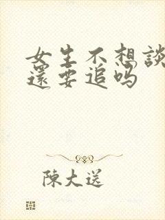 女生不想谈恋爱还要追吗