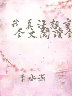 我真没想重生啊 全文阅读全文