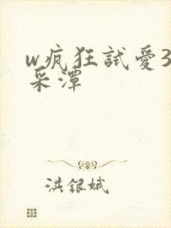 w疯狂试爱3李采潭