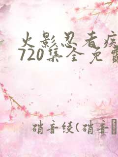 火影忍者疾风传720集全免费观看