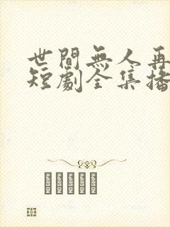 世间无人再似我短剧全集播放