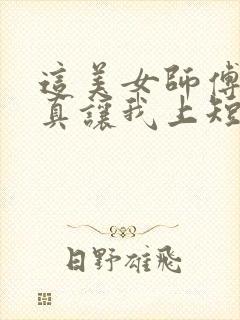 这美女师傅有事真让我上短剧全集免费观看