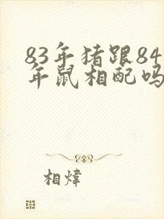 83年猪跟84年鼠相配吗