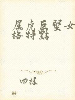属虎巨蟹女的性格特点