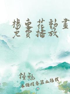 杨东花动画全集免费播放