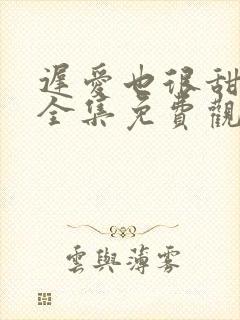 迟爱也很甜短剧全集免费观看