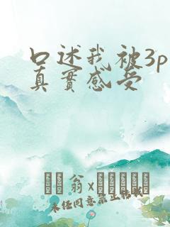 口述我被3p的真实感受