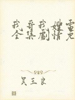 我哥我嫂电视剧全集剧情免费观看