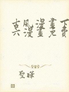 古风漫画下拉式六漫画免费的漫画