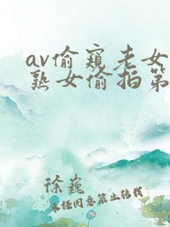 av偷窥老女人熟女偷拍第一区