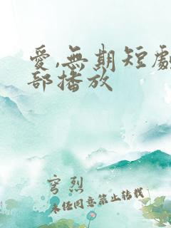 爱,无期短剧全部播放