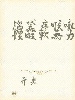 脑袋疼喉咙痛身体酸软无力