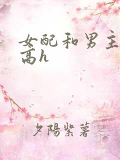 女配和男主啪啪高h