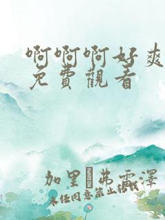 啊啊啊好爽视频免费观看