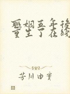 联姻五年后,她重生了在线观看