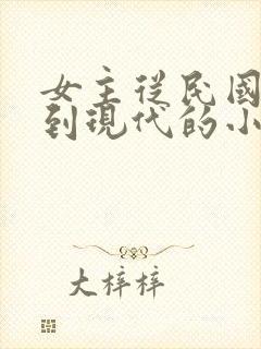 女主从民国穿越到现代的小说