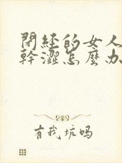 闭经的女人阴道干涩怎么办