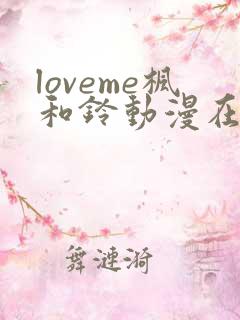 loveme枫和铃动漫在线观看
