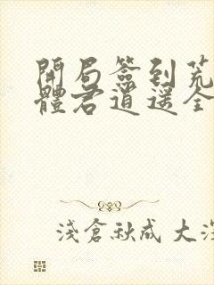 开局签到荒古圣体君逍遥全集