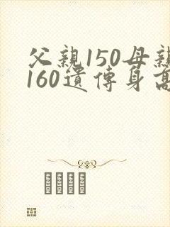 父亲150母亲160遗传身高多少