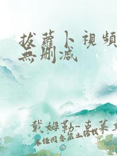 拔萝卜视频高清无删减