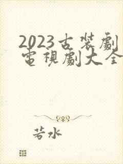 2023古装剧电视剧大全最新