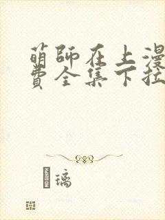 萌师在上漫画免费全集下拉式6漫画