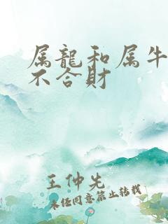 属龙和属牛的合不合财