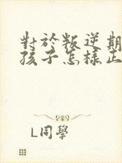 对于叛逆期的男孩子怎样正确引导