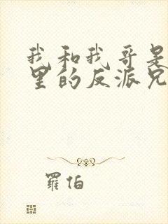 我和我哥是小说里的反派兄妹