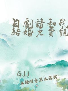 日剧请和我老公结婚免费观看全集