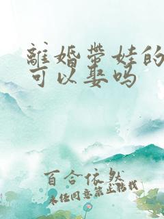 离婚带娃的女人可以娶吗
