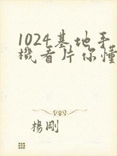1024基地手机看片你懂得