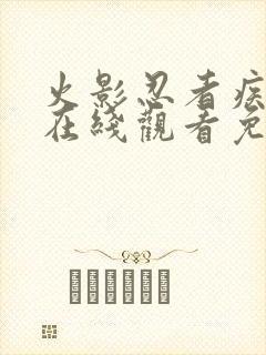 火影忍者疾风传在线观看免费全集完整版高清