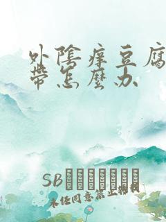 外阴痒豆腐渣白带怎么办