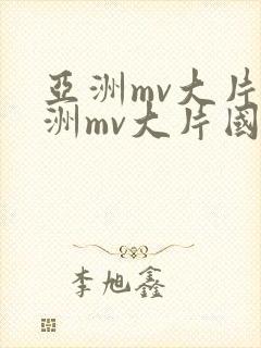 亚洲mv大片欧洲mv大片国产