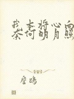 我本将心向明月奈何明月照沟渠呀