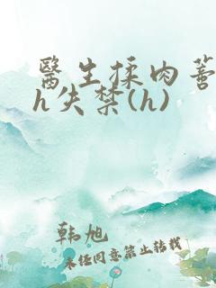 医生揉肉蒂高潮h失禁(h)