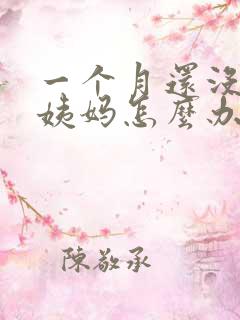 一个月还没来大姨妈怎么办
