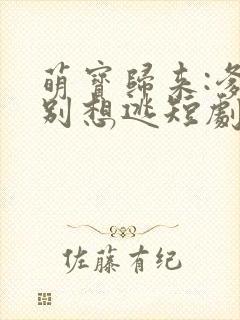 萌宝归来:爹地别想逃短剧