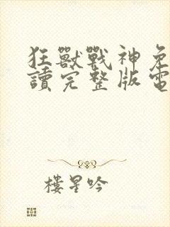 狂兽战神免费阅读完整版电子书