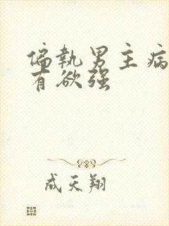 偏执男主病态占有欲强