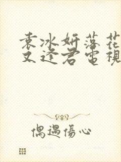 袁冰妍落花时节又逢君电视剧免费观看