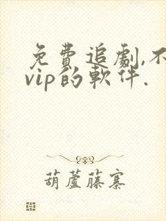 免费追剧,不要vip的软件.