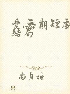 爱,无期短剧大结局