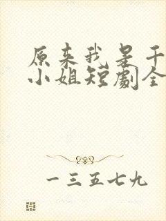 原来我是千金大小姐短剧全集免费